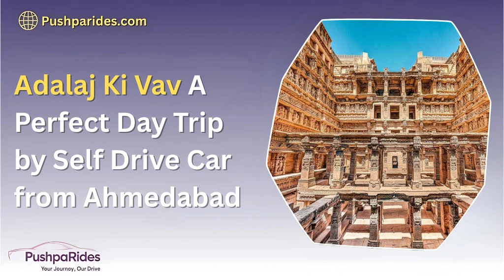 Adalaj Ki Vav A Perfect Day Trip by Self Drive Car from Ahmedabad