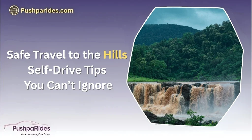 Safe Travel to the Hills: Self-Drive Tips You Can’t Ignore