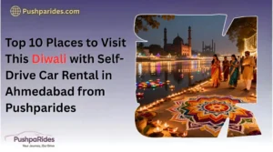 Top 10 Places to Visit This Diwali with Self-Drive Car Rental in Ahmedabad from Pushparides