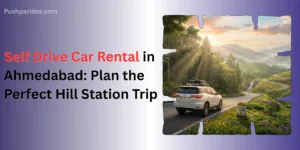 Self Drive Car Rental in Ahmedabad: Hill Station Trips Guide